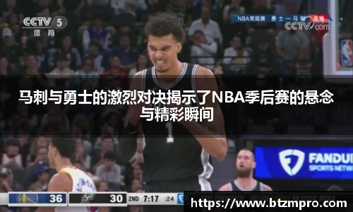 马刺与勇士的激烈对决揭示了NBA季后赛的悬念与精彩瞬间